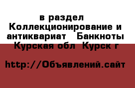  в раздел : Коллекционирование и антиквариат » Банкноты . Курская обл.,Курск г.